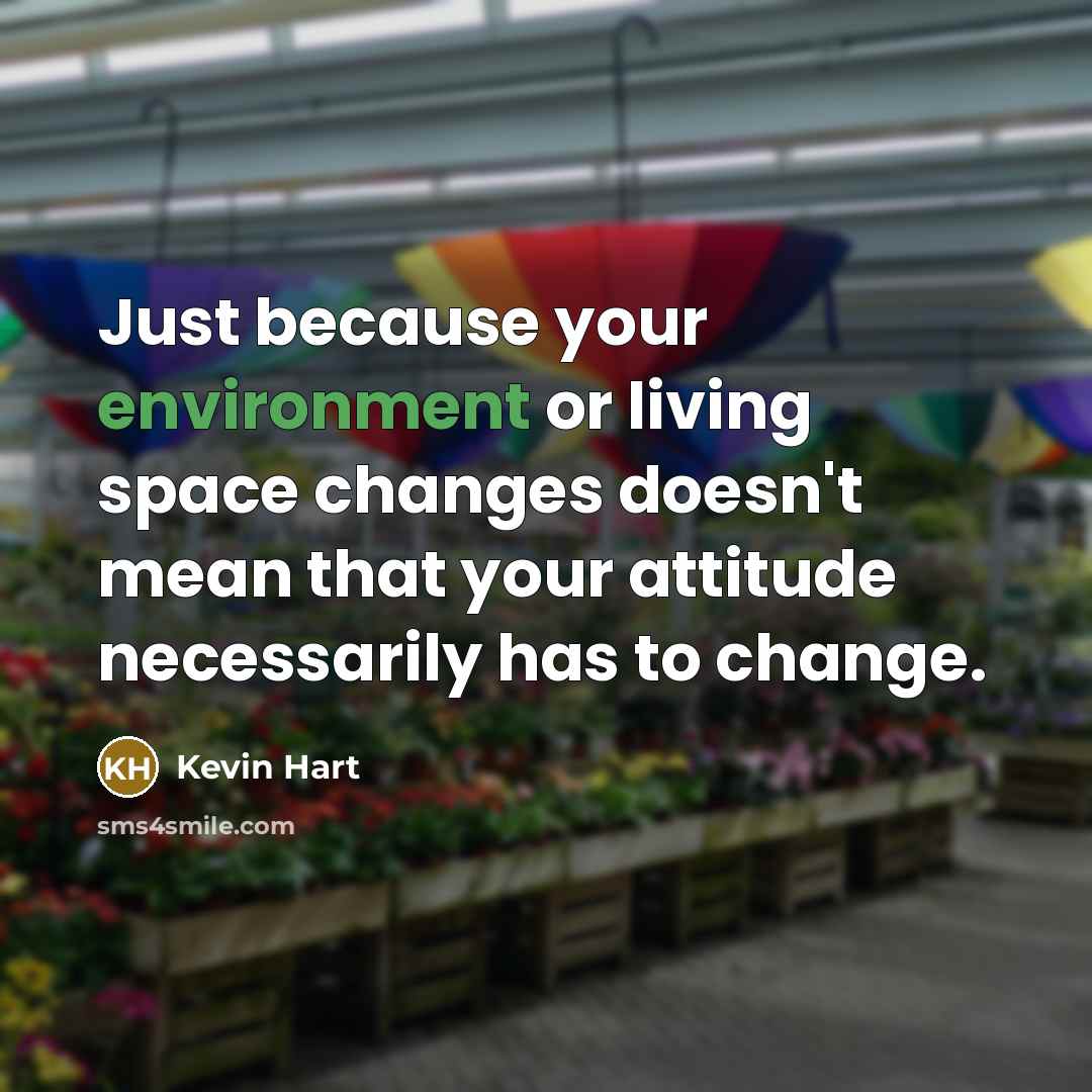“Just because your environment or living space changes doesn't mean…” quote by Kevin Hart