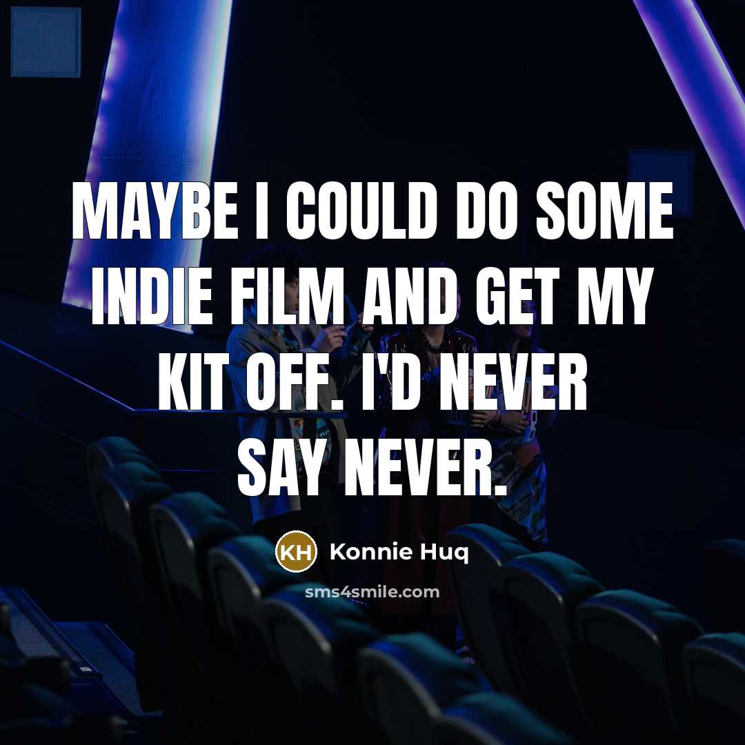 “Maybe I could do some indie film and get my…” quote by Konnie Huq