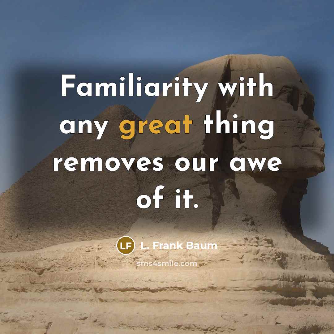 “Familiarity with any great thing removes our awe of it.…” quote by L. Frank Baum