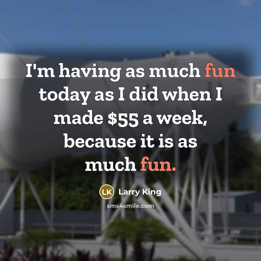 “I'm having as much fun today as I did when…” quote by Larry King