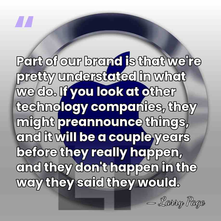 Part of our brand is that we're pretty understated in what we&hellip; - Larry Page