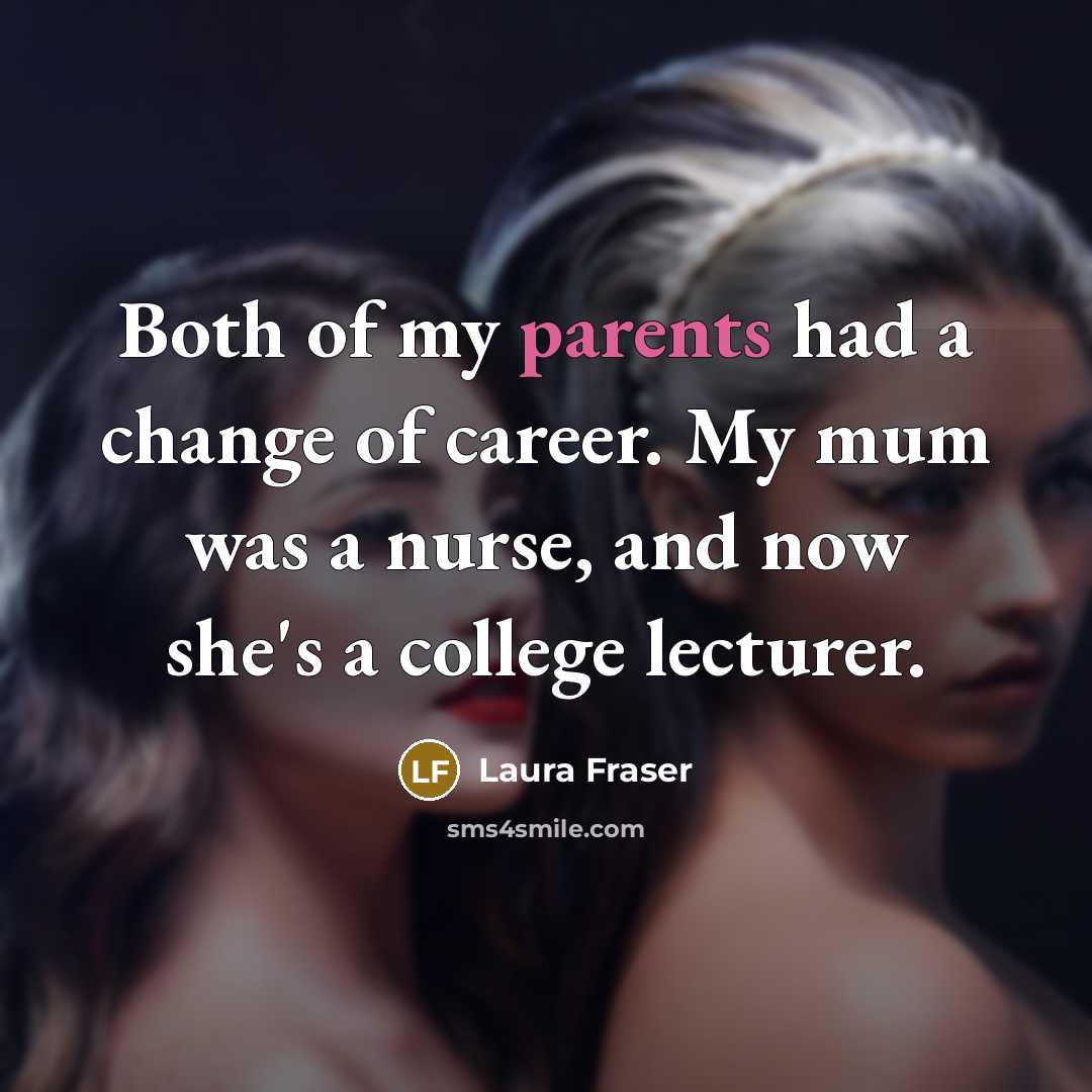 “Both of my parents had a change of career. My…” quote by Laura Fraser