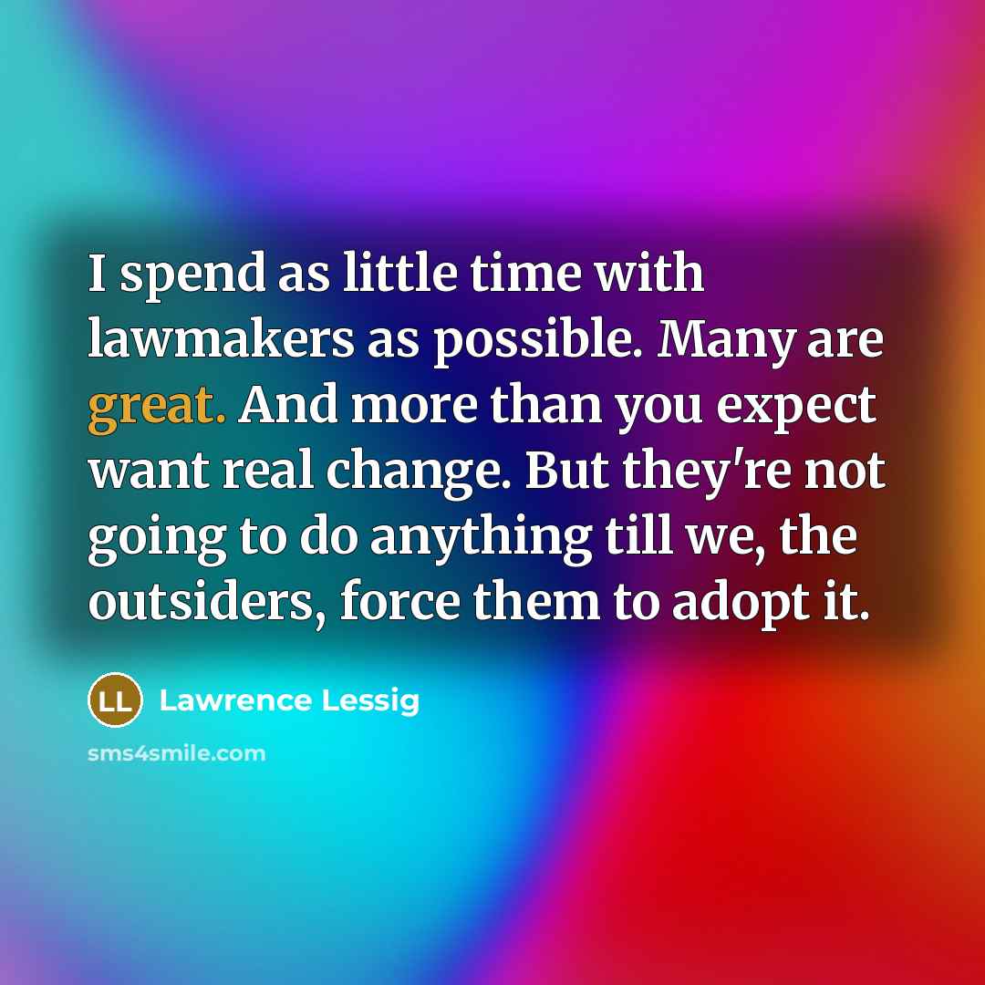 “I spend as little time with lawmakers as possible. Many…” quote by Lawrence Lessig