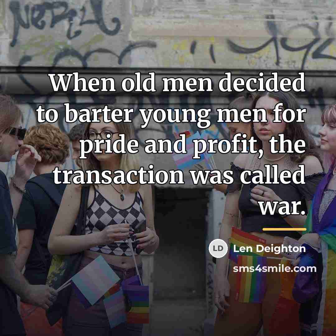 “When old men decided to barter young men for pride…” quote by Len Deighton