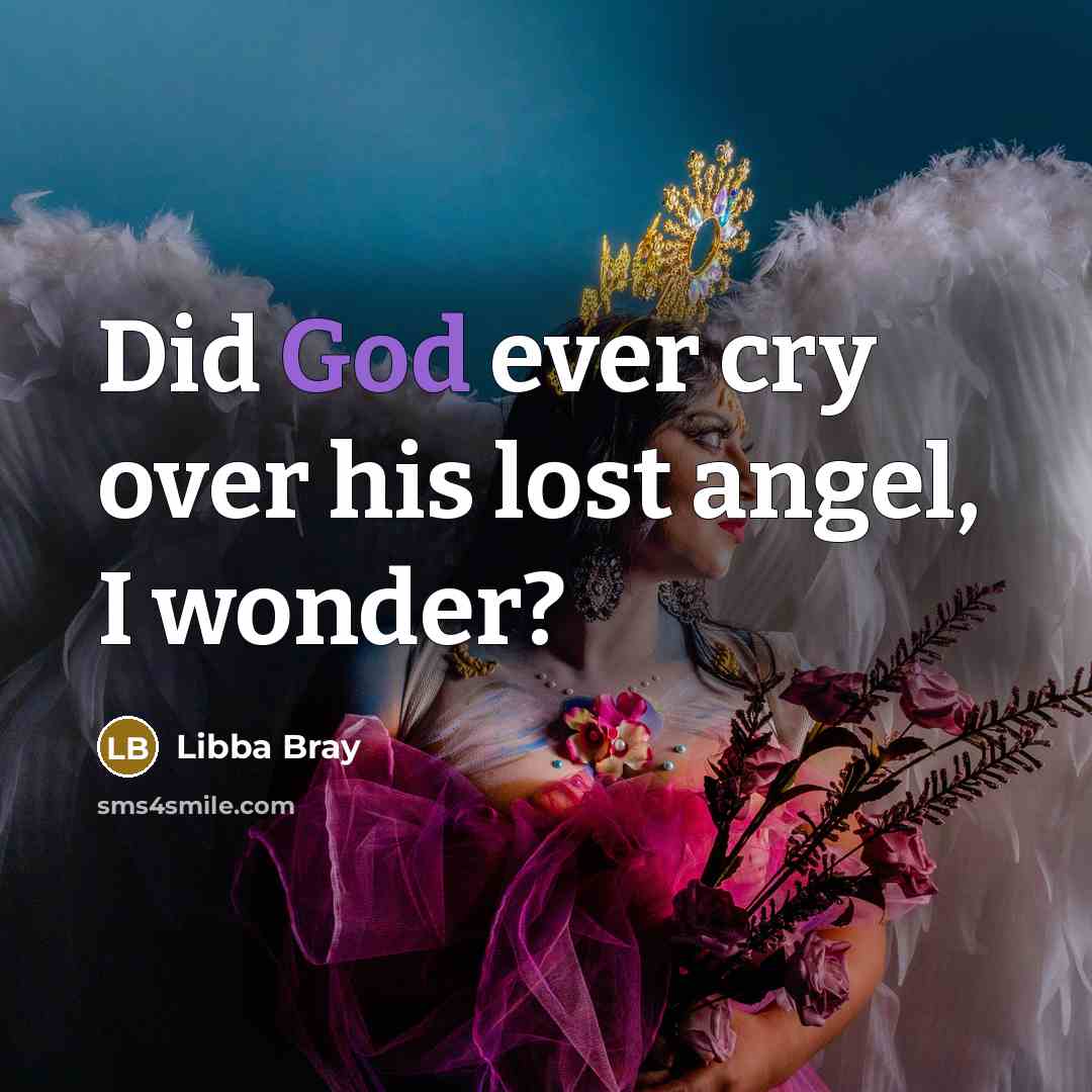 “Did God ever cry over his lost angel, I wonder?…” quote by Libba Bray