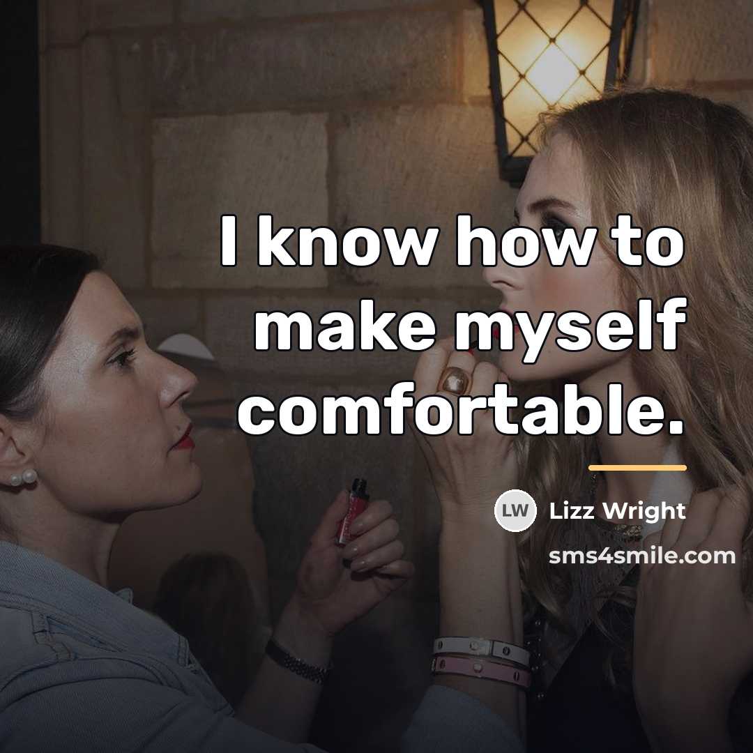 “I know how to make myself comfortable.…” quote by Lizz Wright