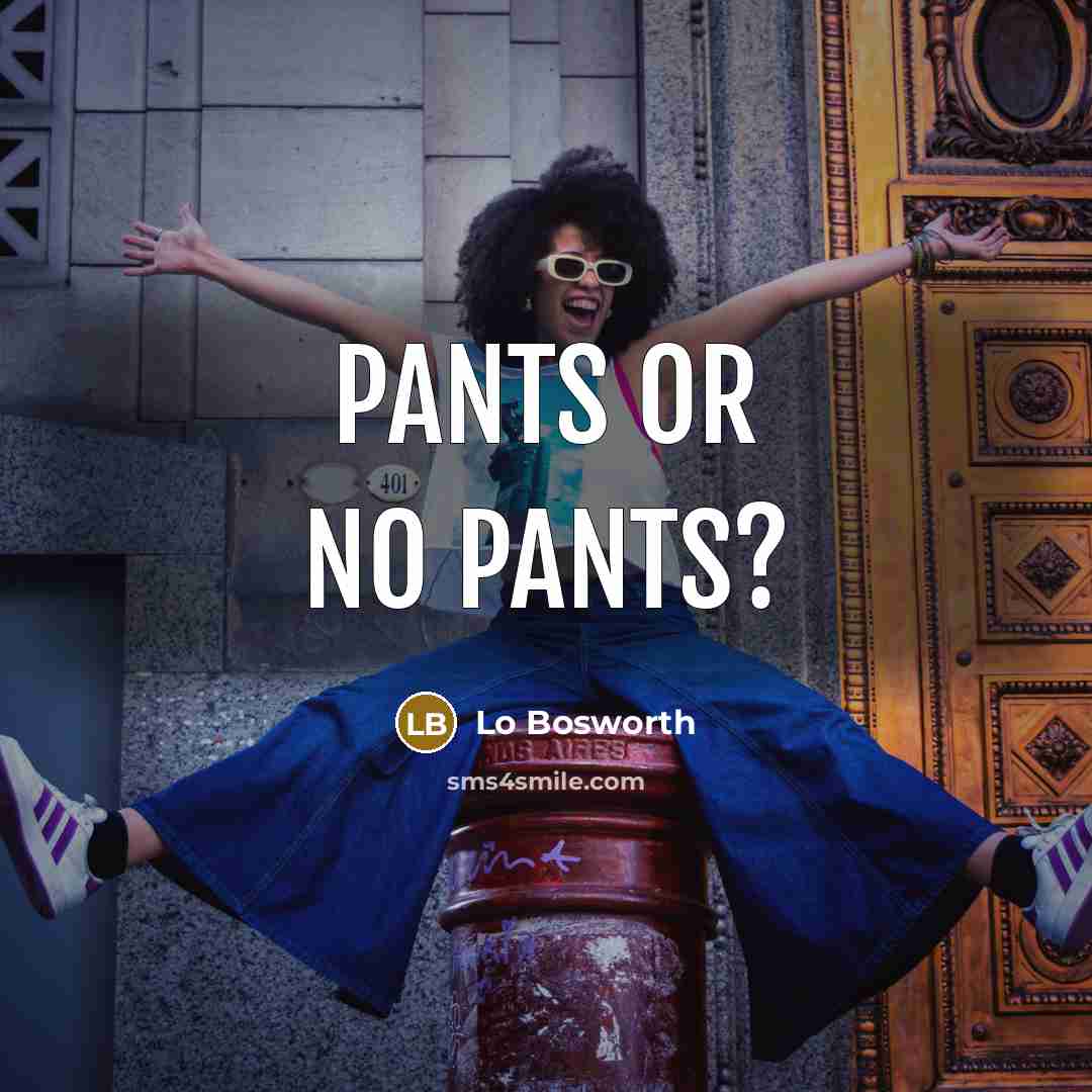 “Pants or no pants?” quote by Lo Bosworth