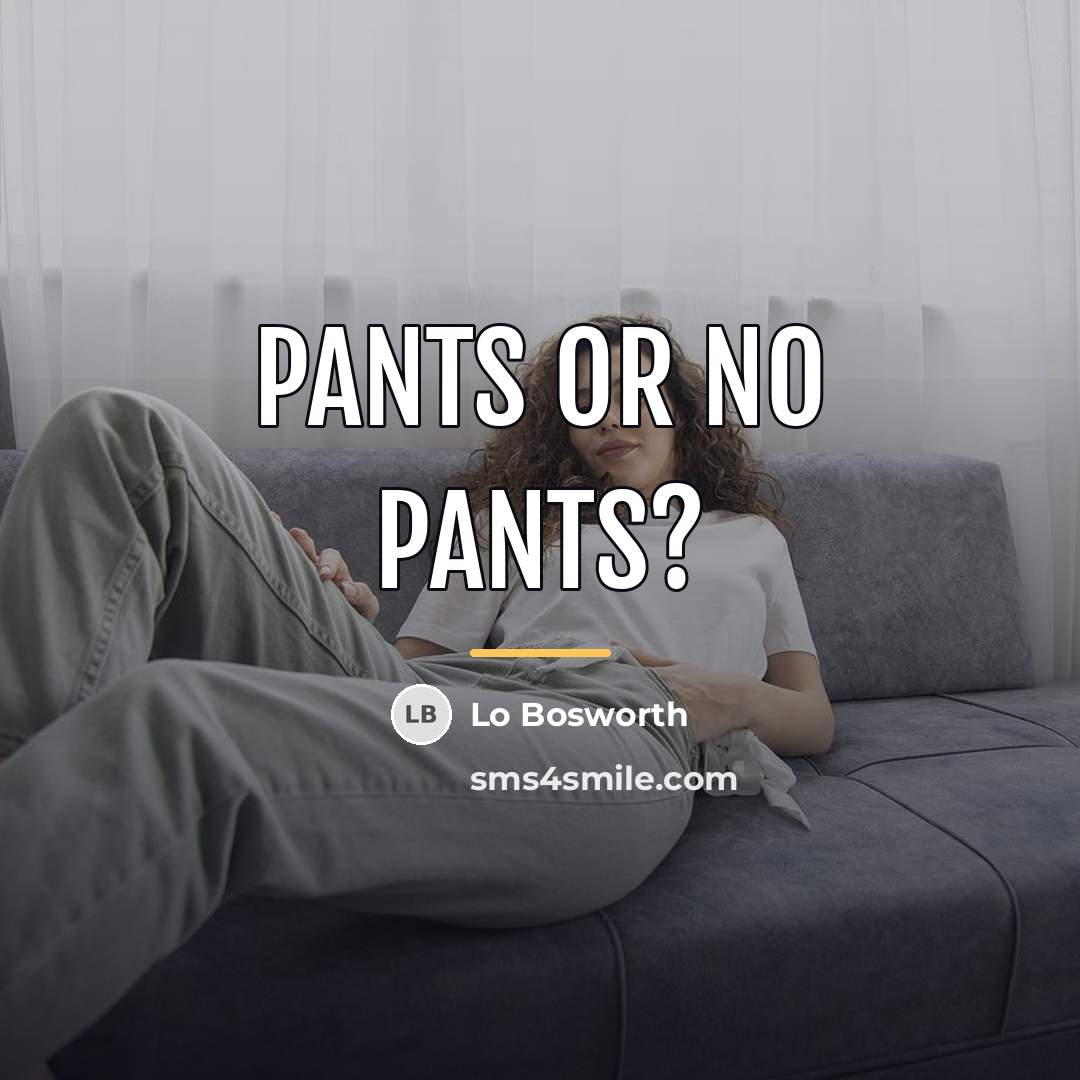 “Pants or no pants?…” quote by Lo Bosworth