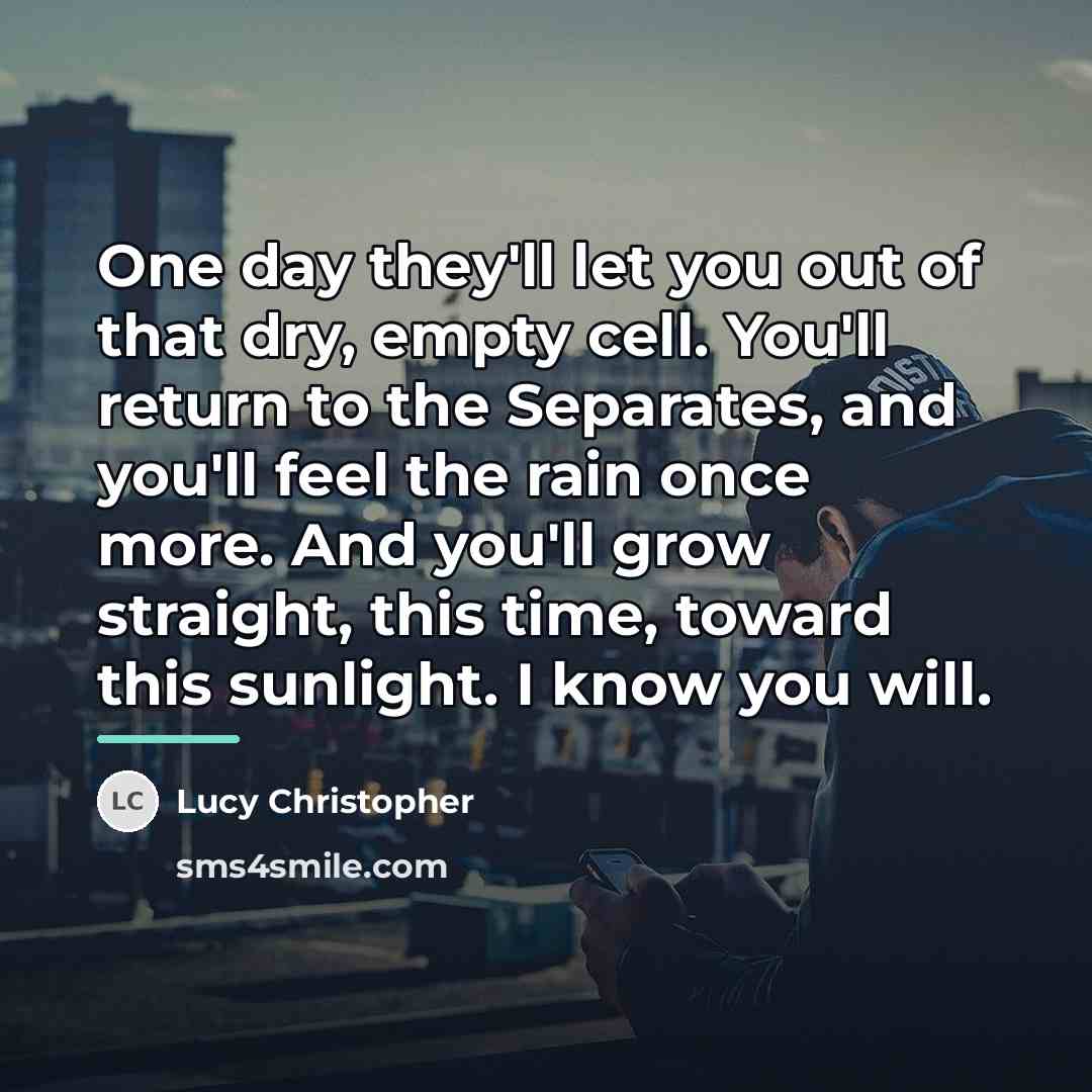 “One day they'll let you out of that dry, empty…” quote by Lucy Christopher