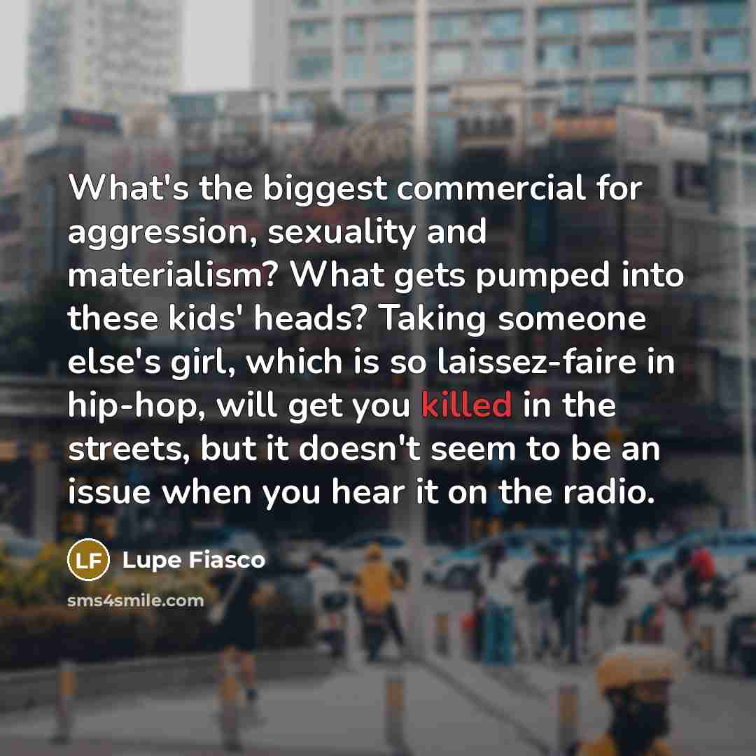“What's the biggest commercial for aggression, sexuality and materialism? What…” quote by Lupe Fiasco