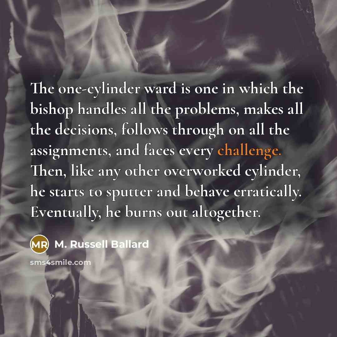 “The one-cylinder ward is one in which the bishop handles…” quote by M. Russell Ballard