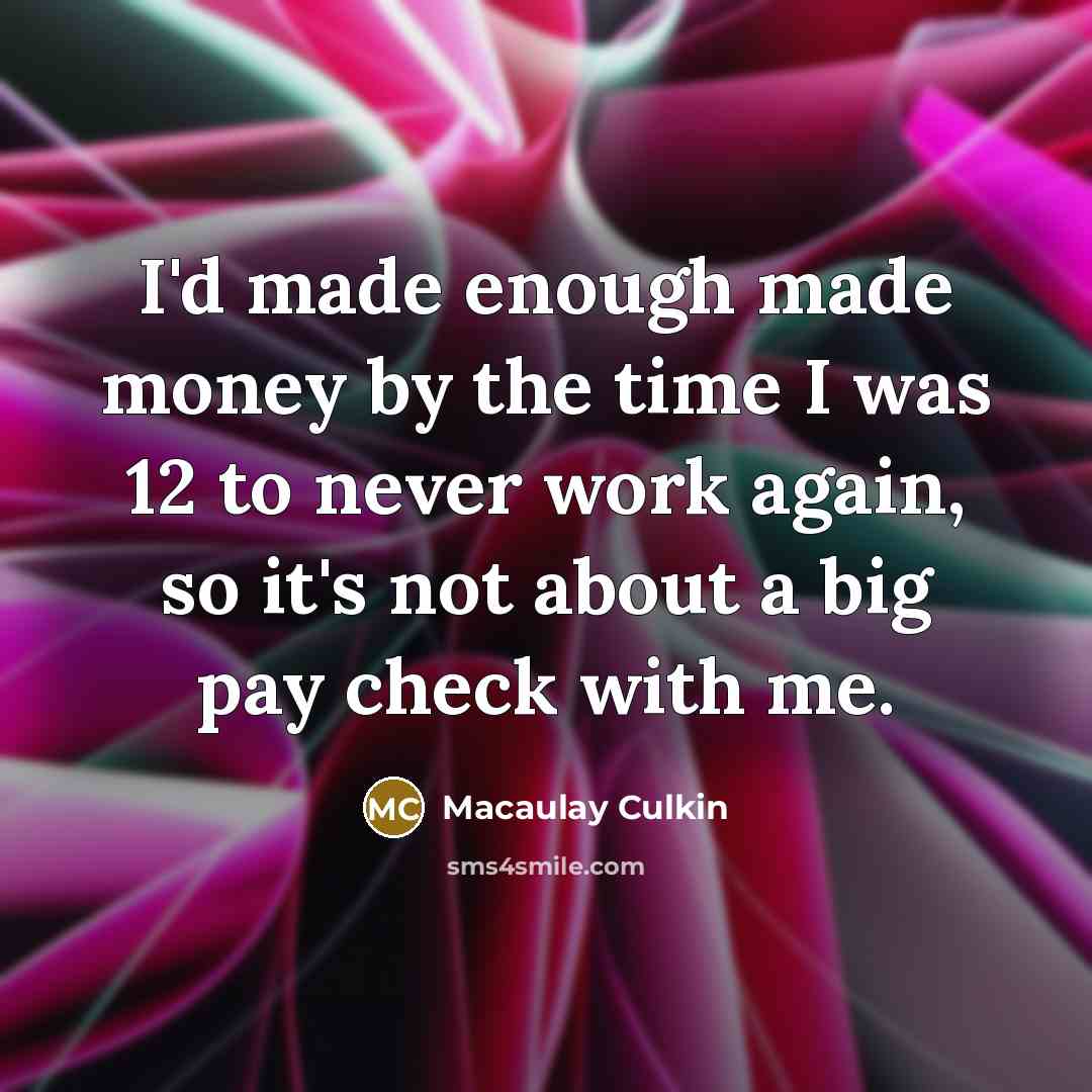 “I'd made enough made money by the time I was…” quote by Macaulay Culkin