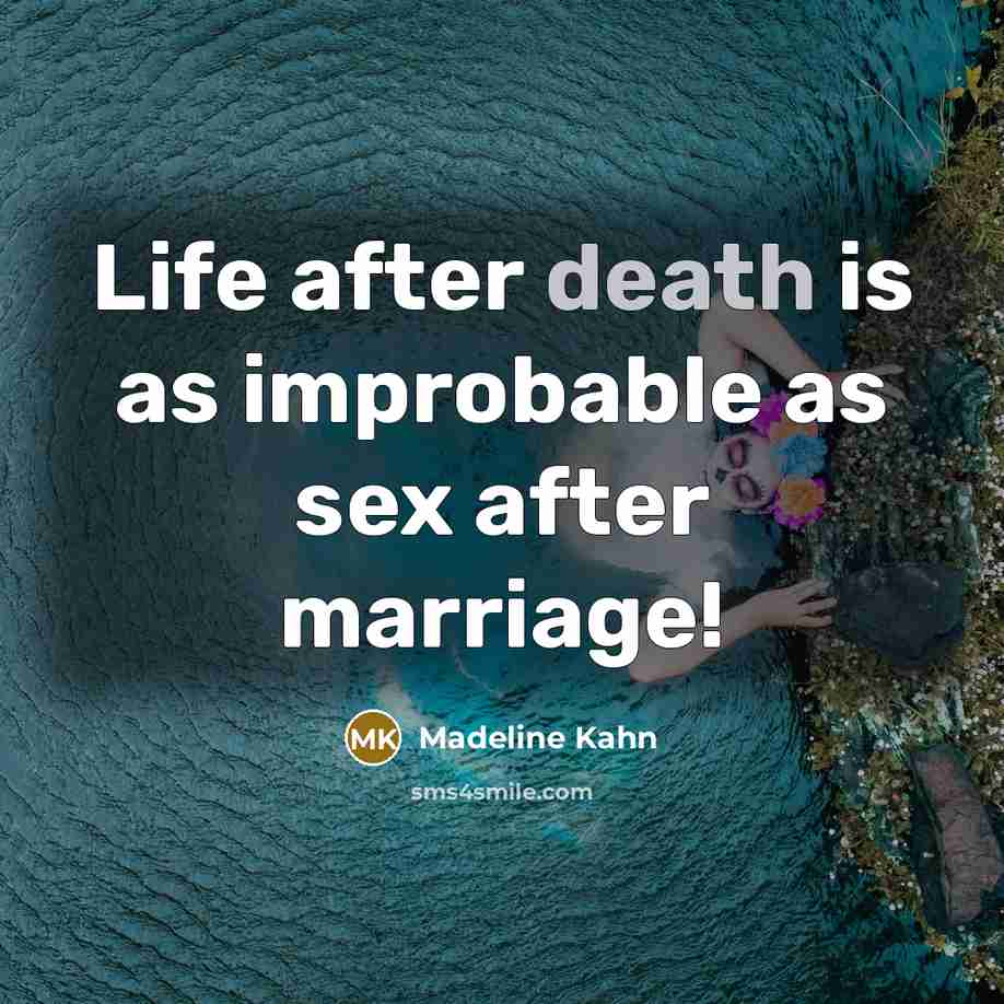 “Life after death is as improbable as sex after marriage!…” quote by Madeline Kahn
