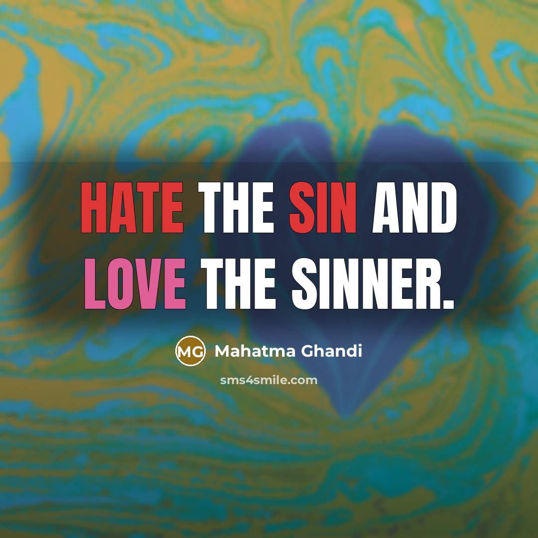 “Hate the sin and love the sinner.…” quote by Mahatma Ghandi