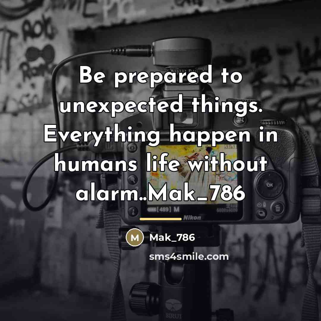 “Be prepared to unexpected things. Everything happen in humans life…” quote by Mak_786