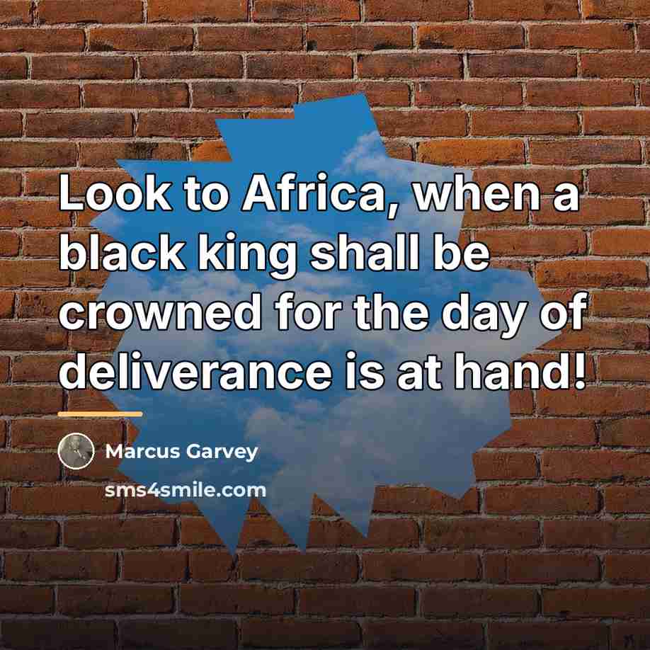 “Look to Africa, when a black king shall be crowned…” quote by Marcus Garvey