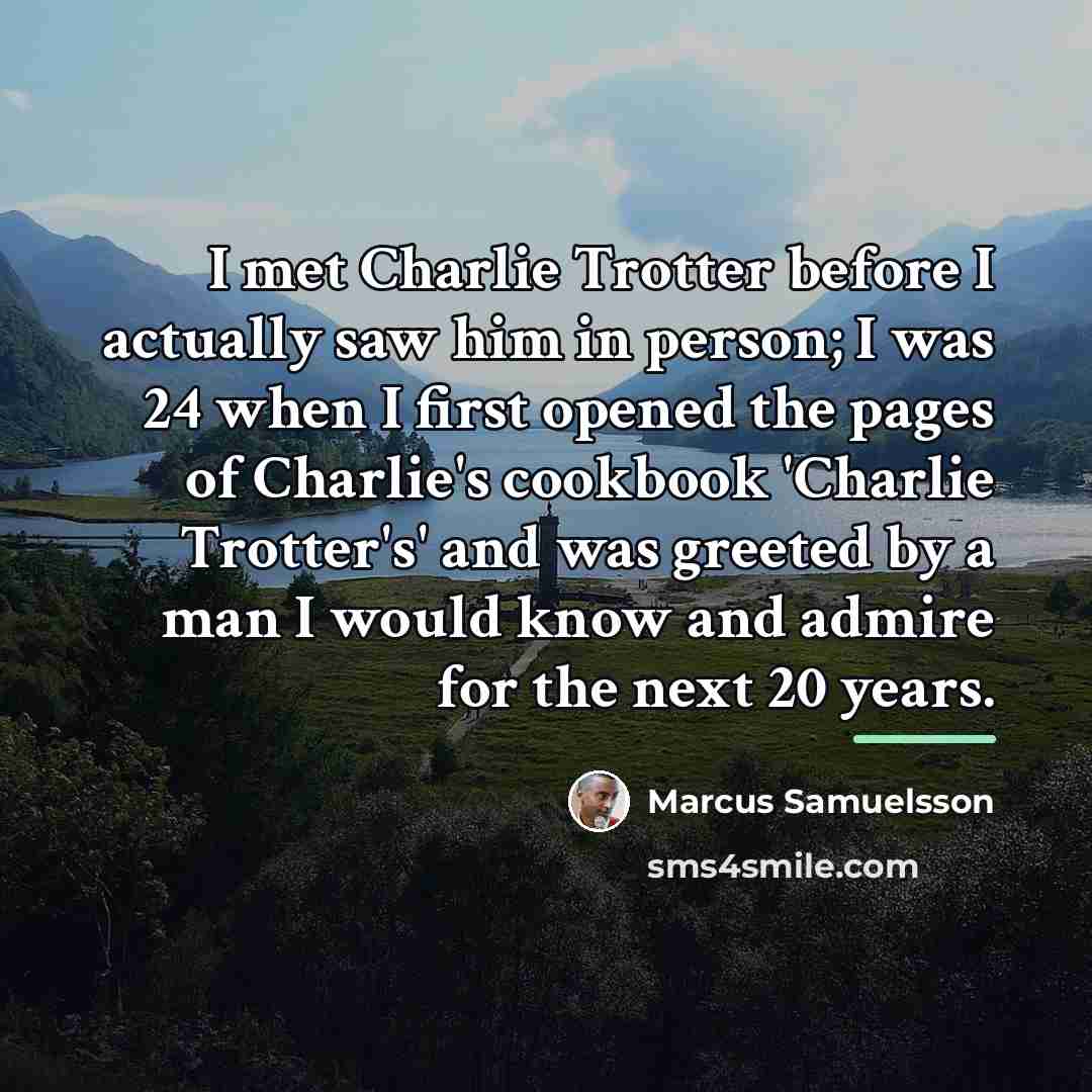 “I met Charlie Trotter before I actually saw him in…” quote by Marcus Samuelsson