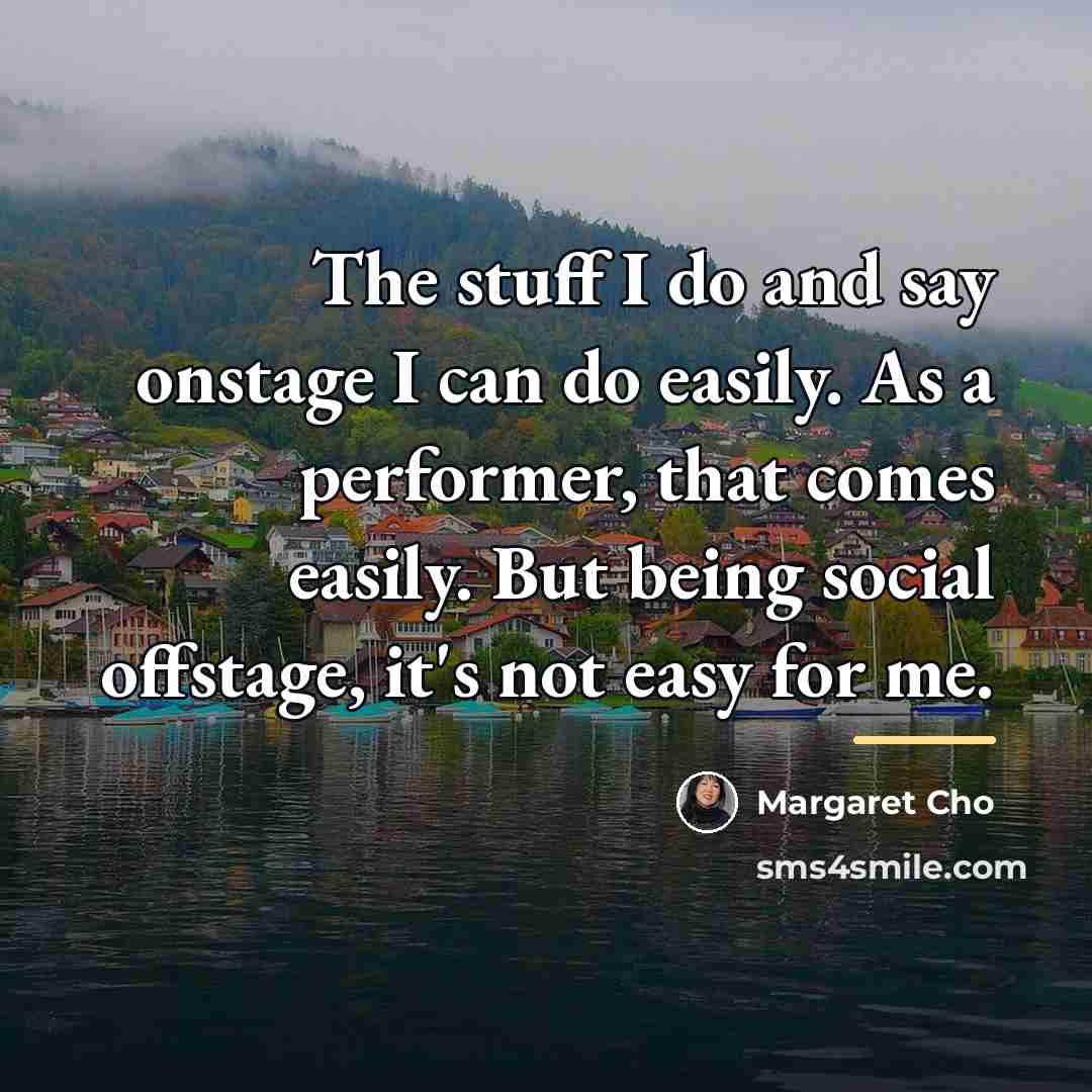 “The stuff I do and say onstage I can do…” quote by Margaret Cho