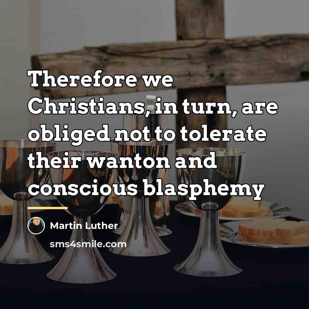 “Therefore we Christians, in turn, are obliged not to tolerate…” quote by Martin Luther