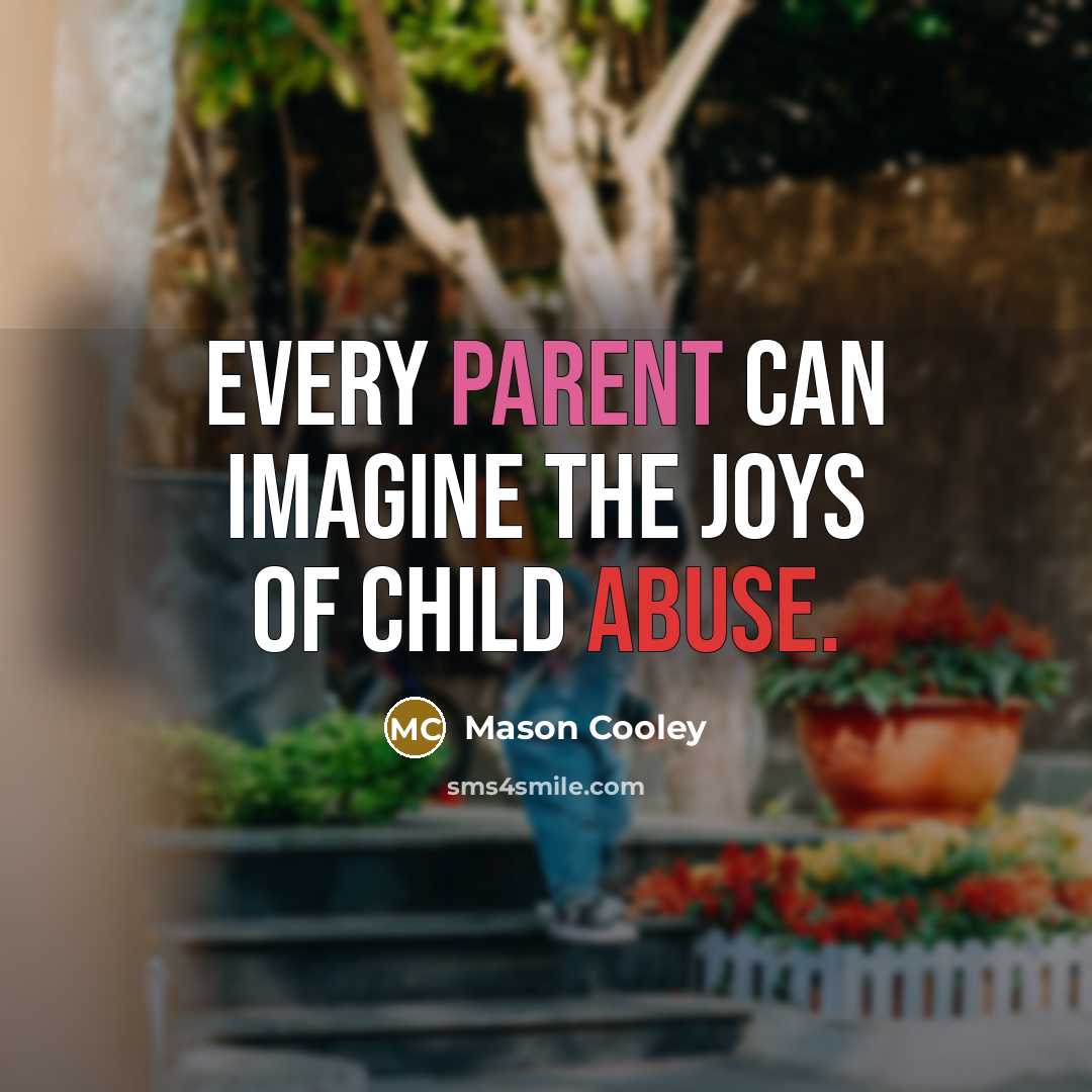 “Every parent can imagine the joys of child abuse.…” quote by Mason Cooley