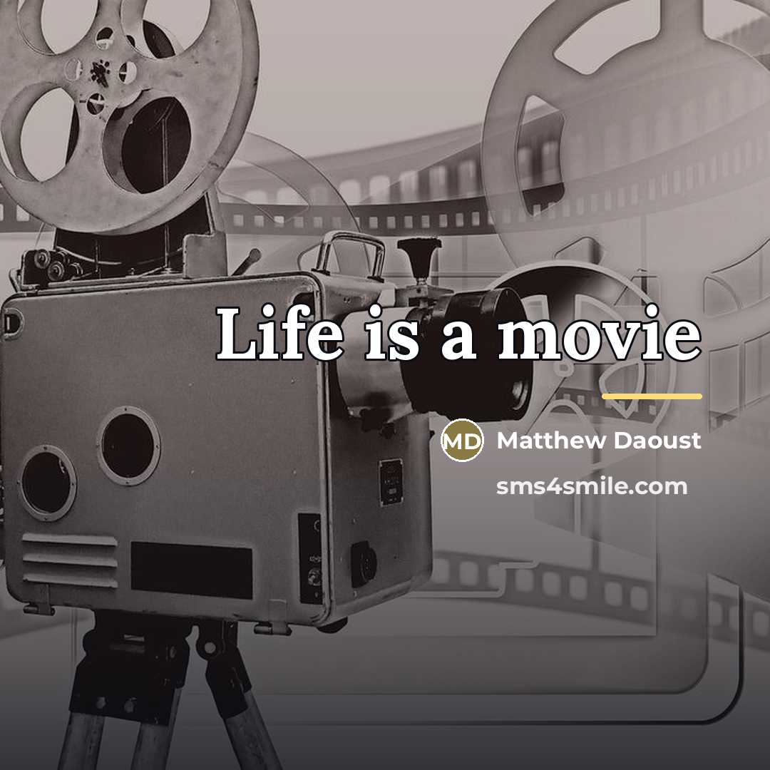 “Life is a movie…” quote by Matthew Daoust