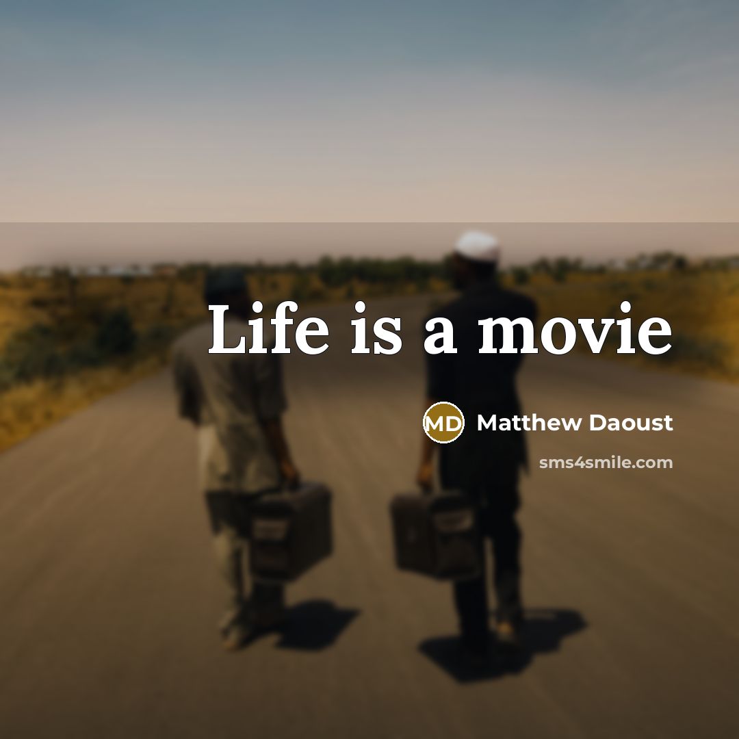 “Life is a movie” quote by Matthew Daoust