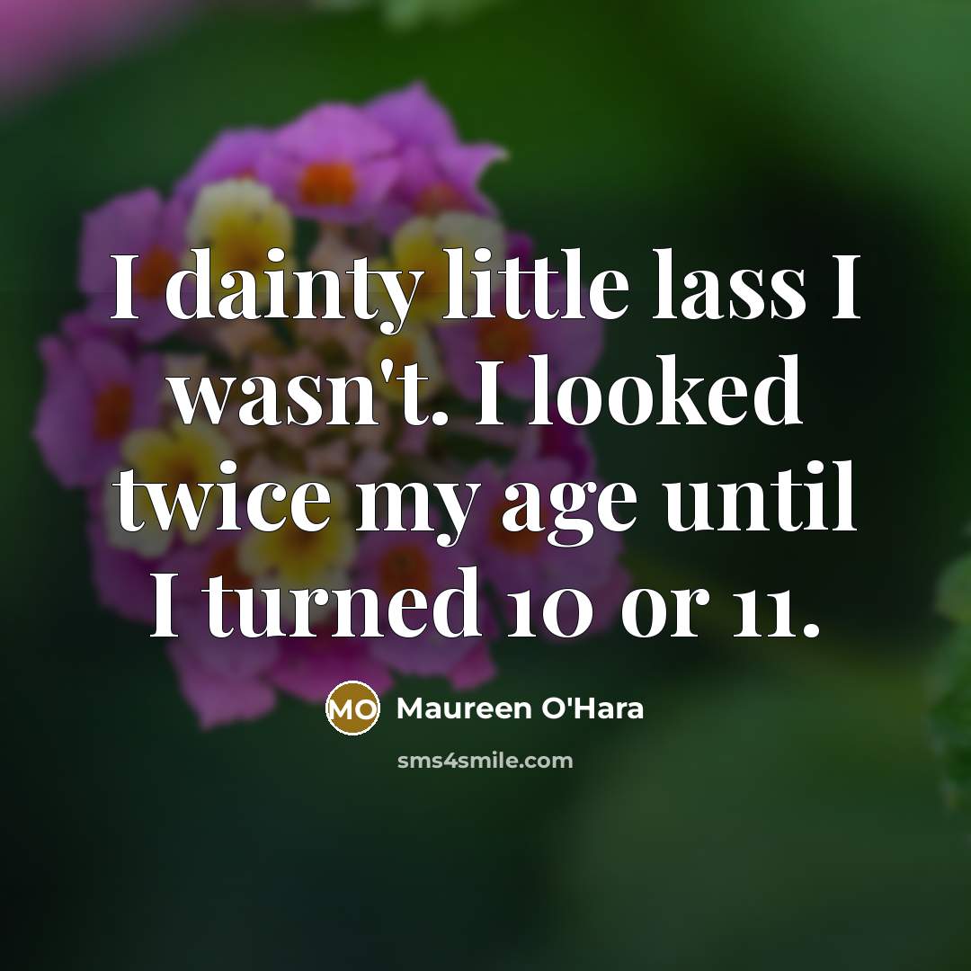 “I dainty little lass I wasn't. I looked twice my…” quote by Maureen O'Hara