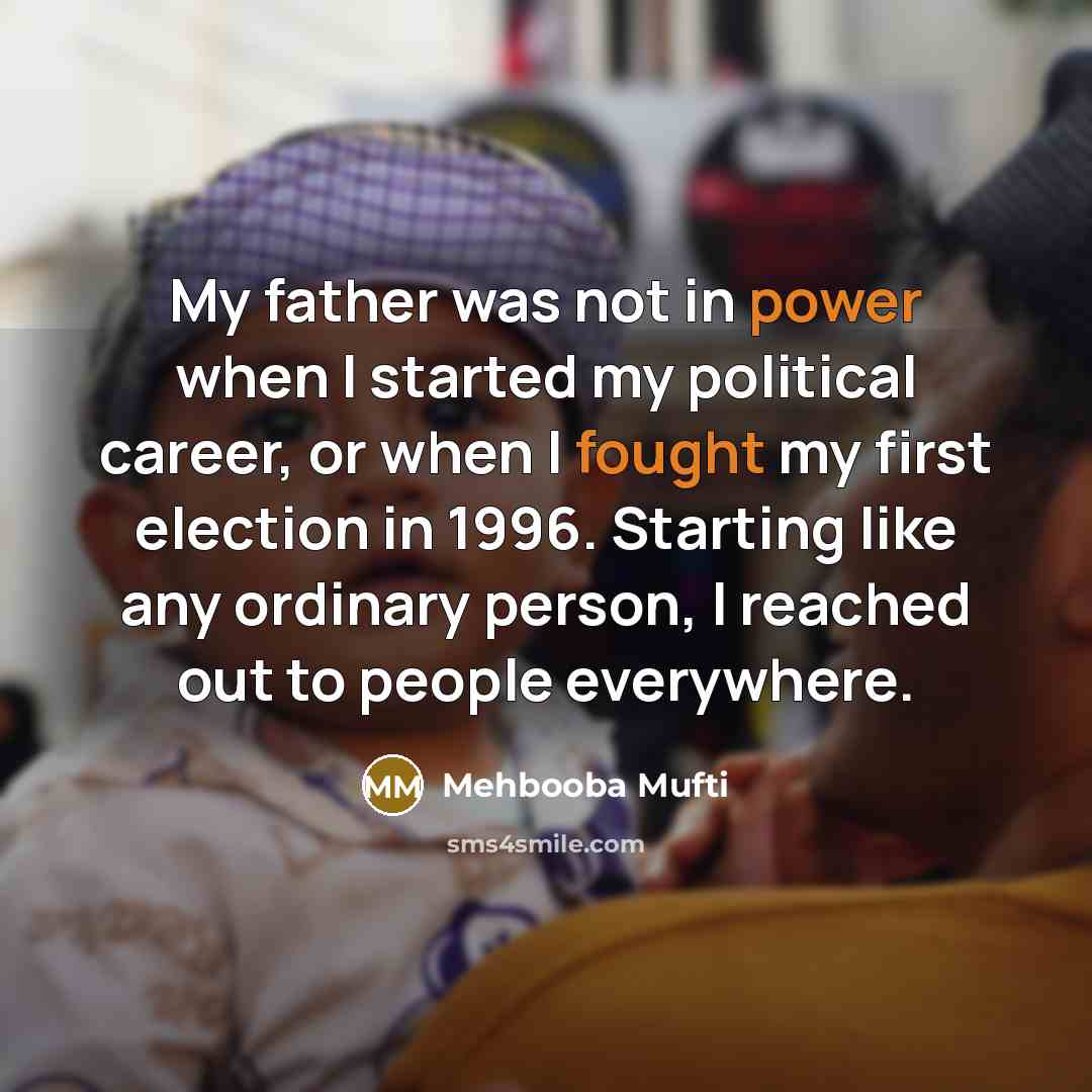 “My father was not in power when I started my…” quote by Mehbooba Mufti
