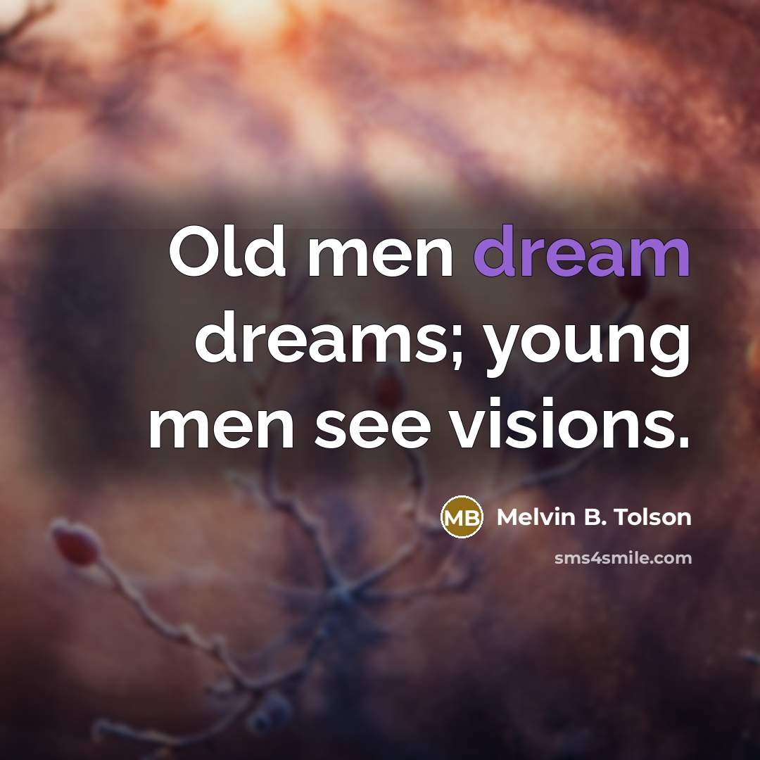 “Old men dream dreams; young men see visions.…” quote by Melvin B. Tolson