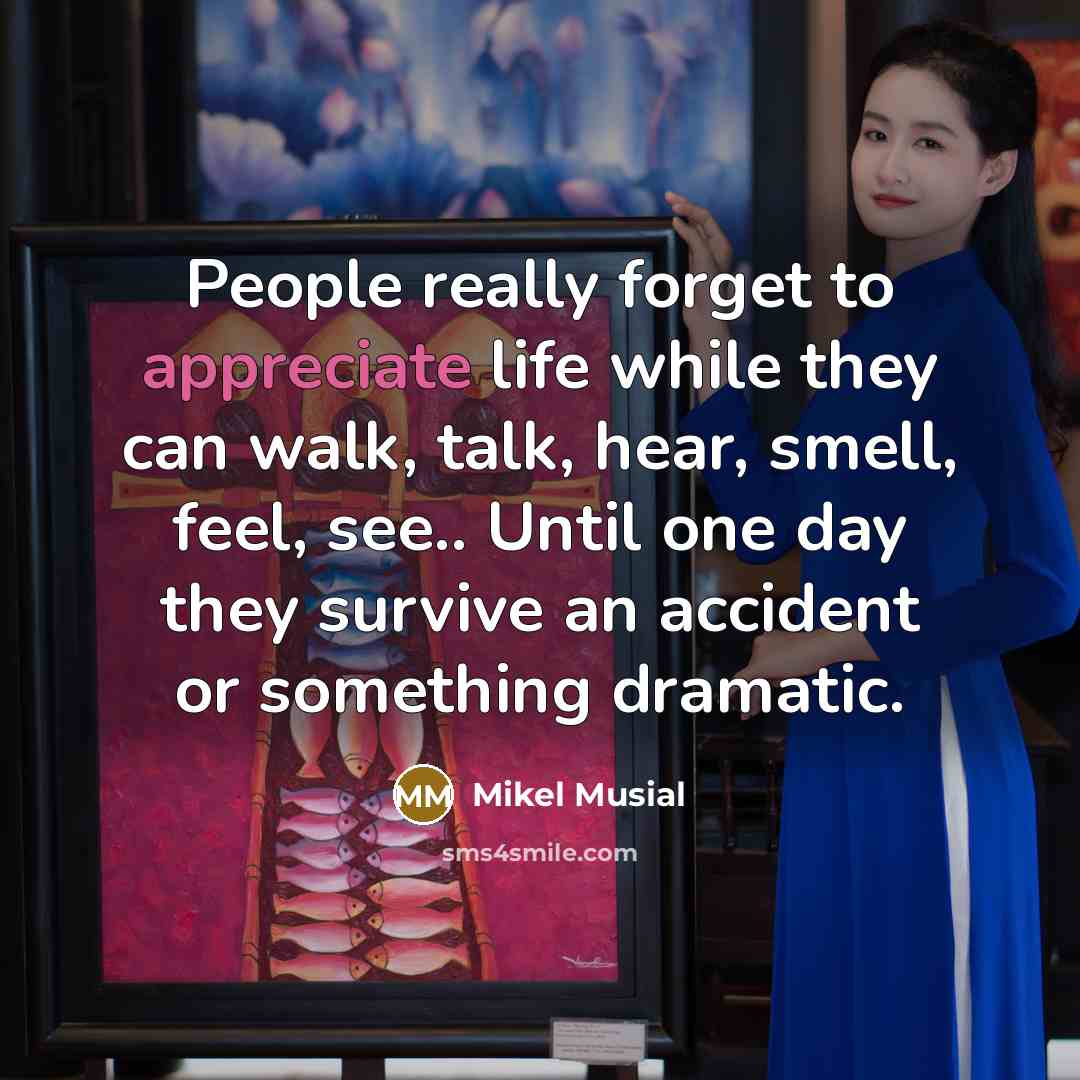 “People really forget to appreciate life while they can walk,…” quote by Mikel Musial