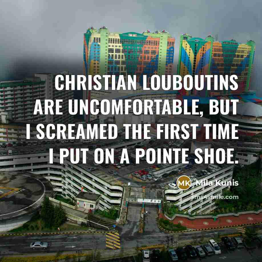 “Christian Louboutins are uncomfortable, but I screamed the first time…” quote by Mila Kunis
