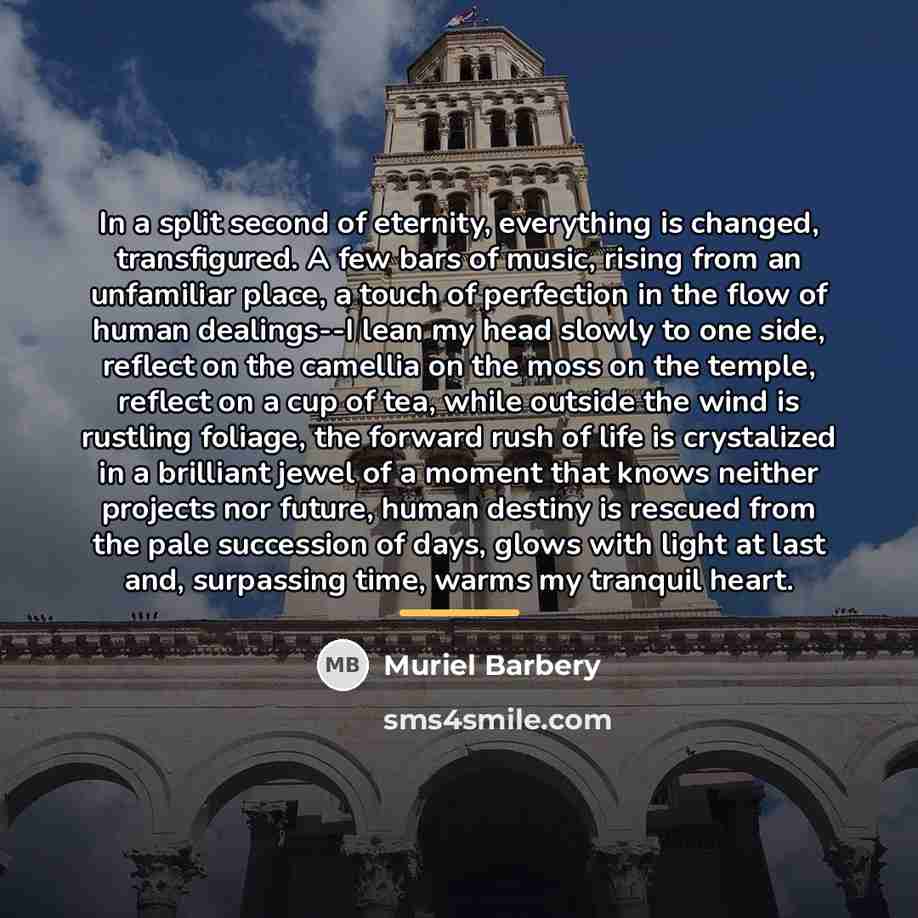 “In a split second of eternity, everything is changed, transfigured.…” quote by Muriel Barbery