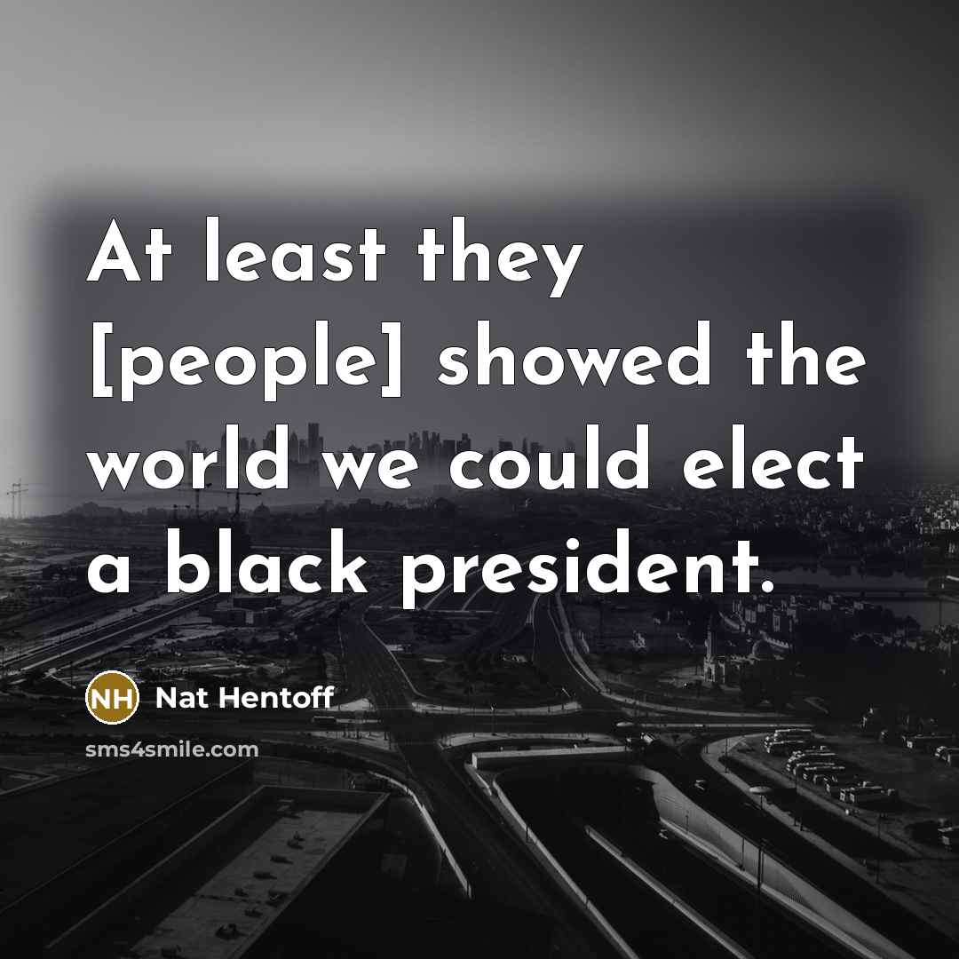 “At least they [people] showed the world we could elect…” quote by Nat Hentoff