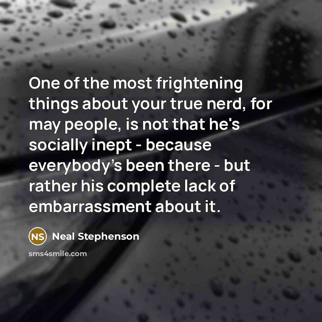 “One of the most frightening things about your true nerd,…” quote by Neal Stephenson