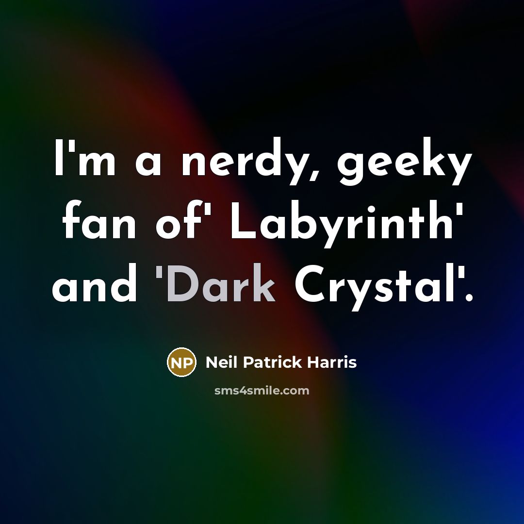 “I'm a nerdy, geeky fan of' Labyrinth' and 'Dark Crystal'.…” quote by Neil Patrick Harris
