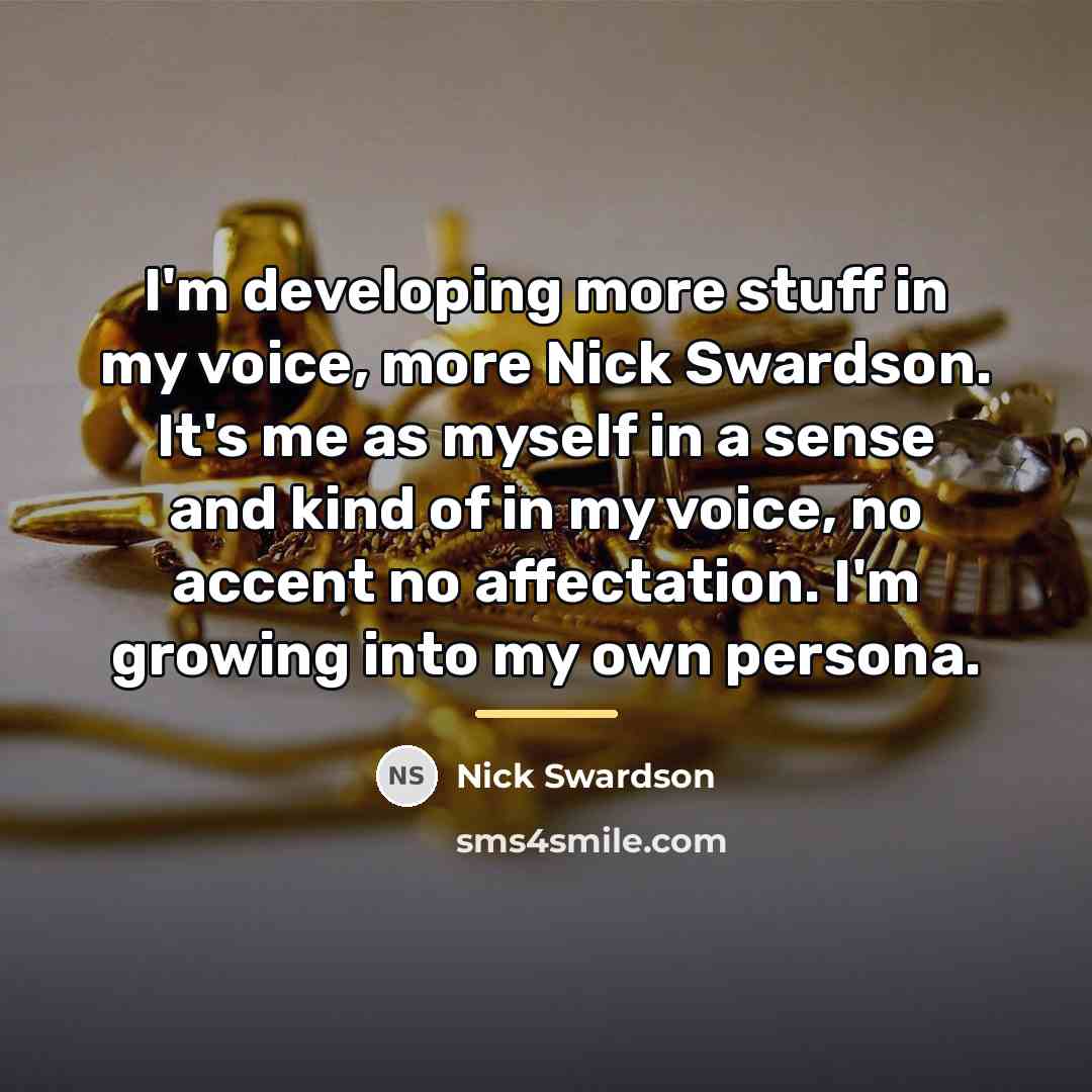 “I'm developing more stuff in my voice, more Nick Swardson.…” quote by Nick Swardson