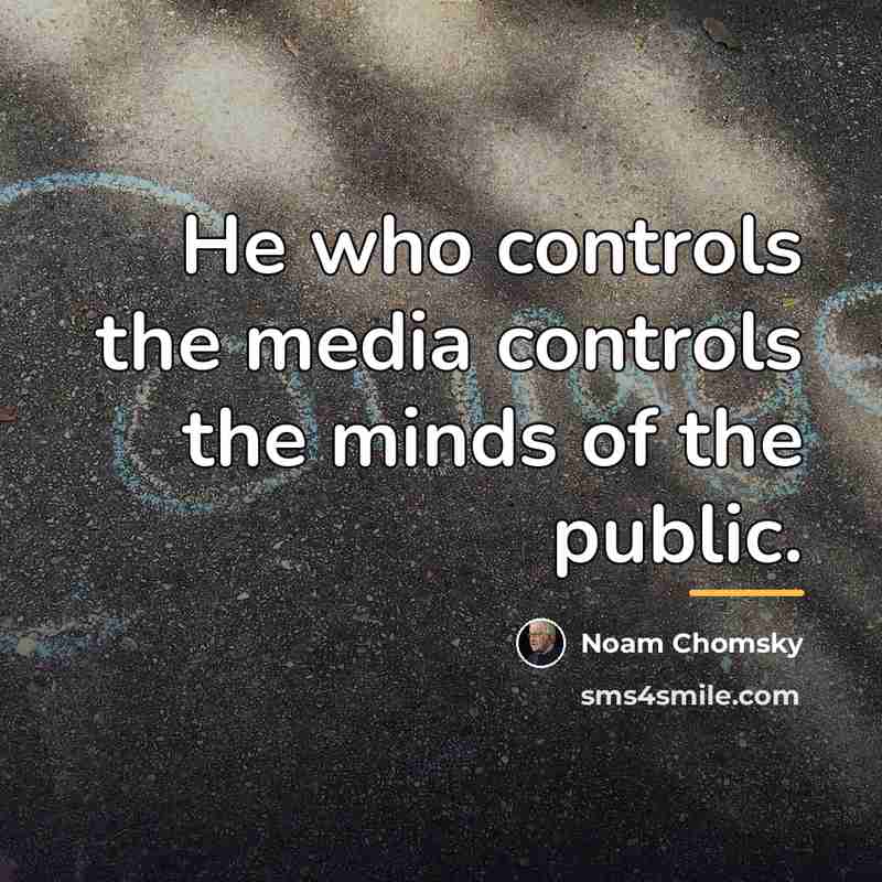 “He who controls the media controls the minds of the…” quote by Noam Chomsky
