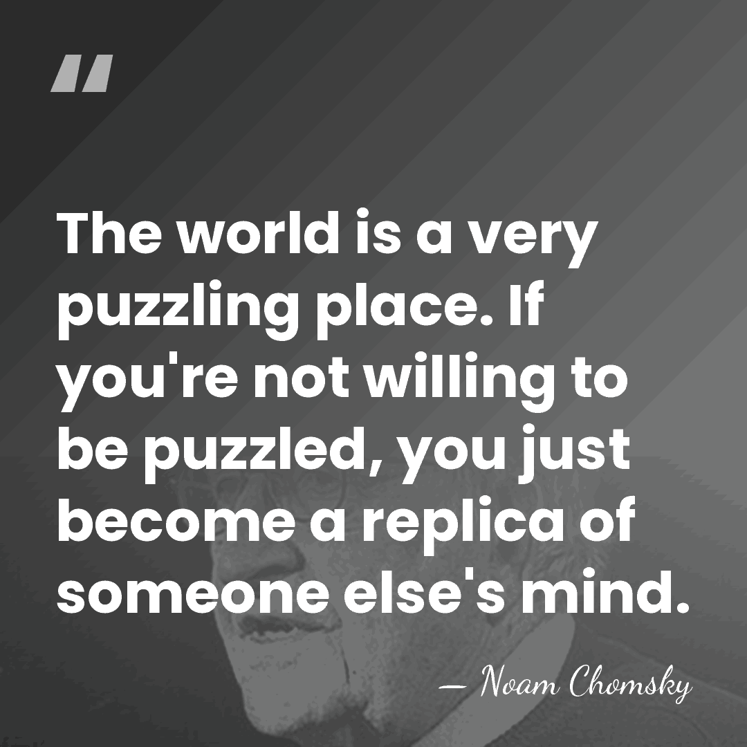 The world is a very puzzling place. If you're not willing to&hellip; - Noam Chomsky