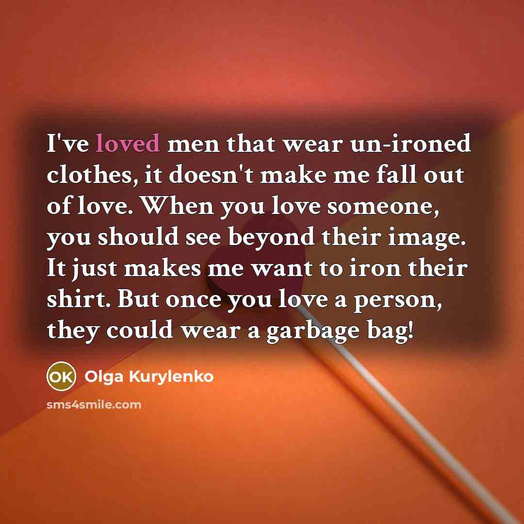“I've loved men that wear un-ironed clothes, it doesn't make…” quote by Olga Kurylenko