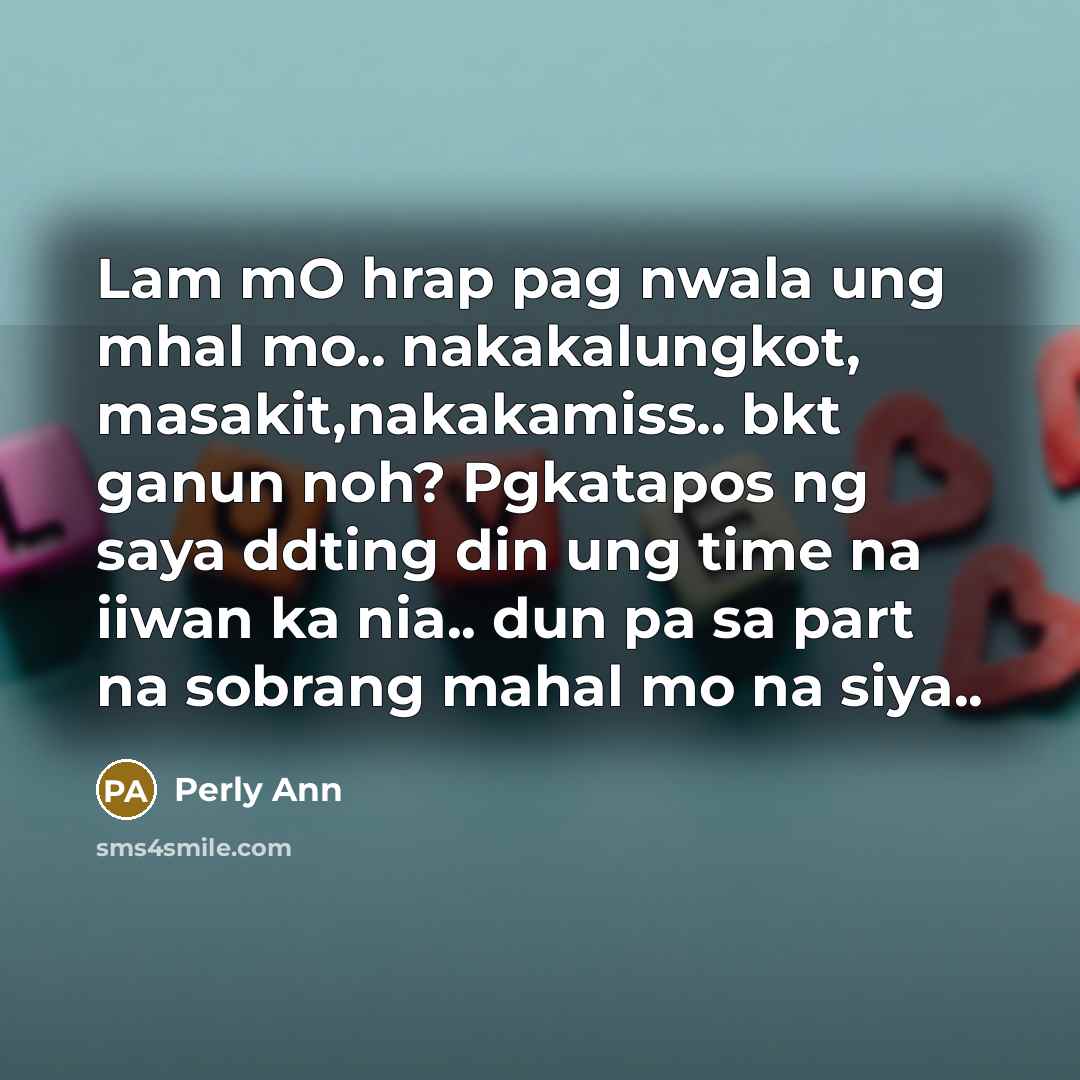 “Lam mO hrap pag nwala ung mhal mo.. nakakalungkot, masakit,nakakamiss..…” quote by Perly Ann