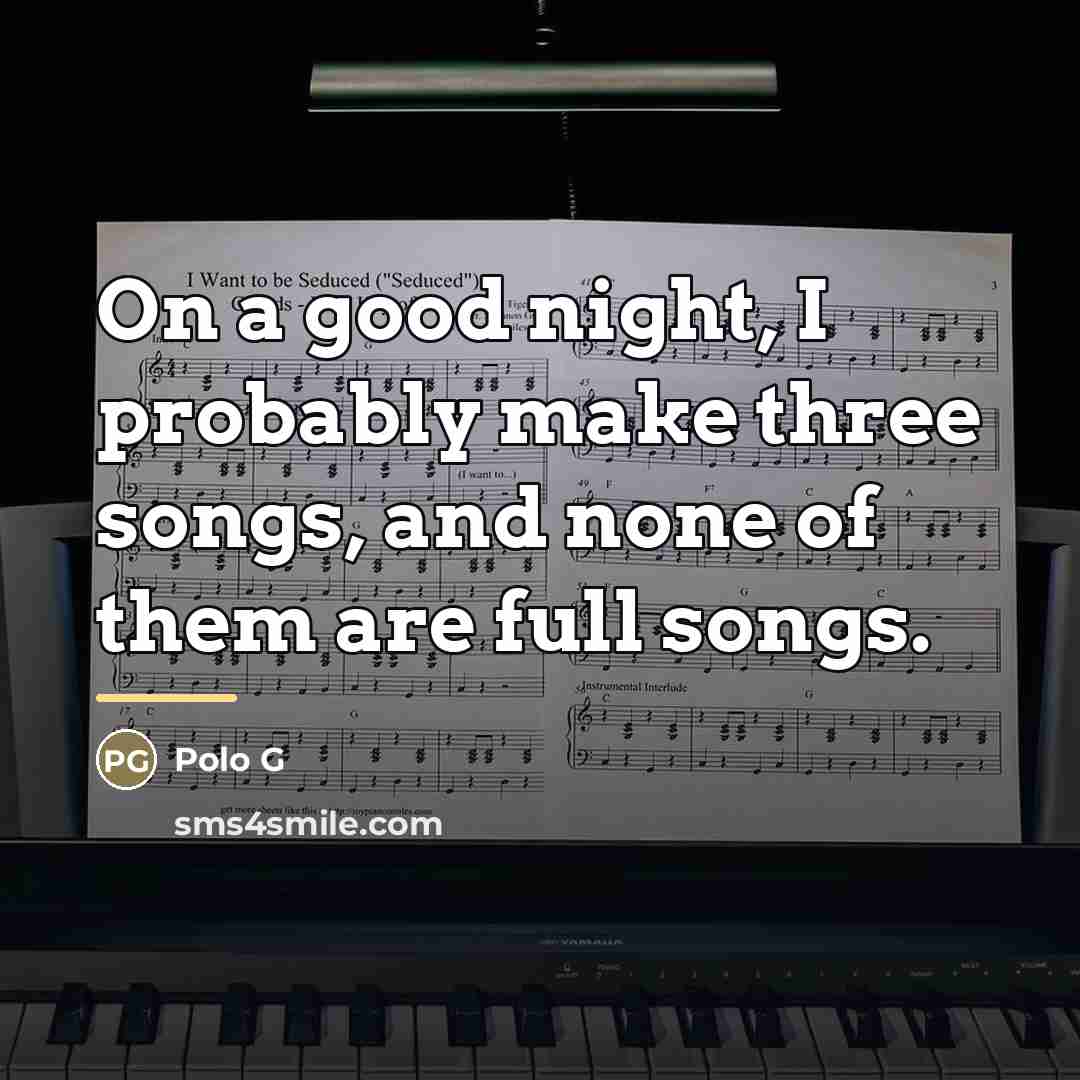 “On a good night, I probably make three songs, and…” quote by Polo G