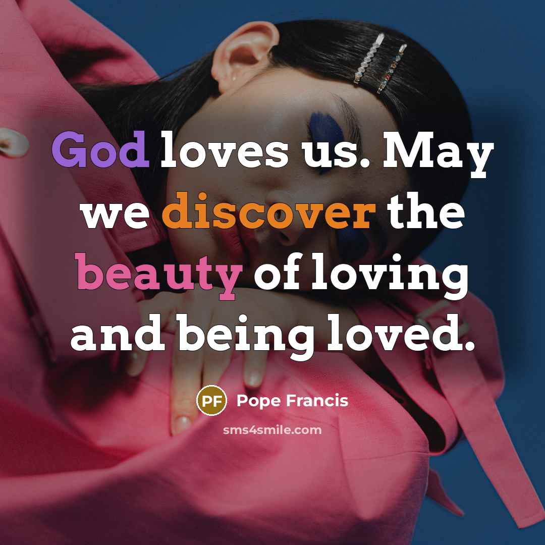 “God loves us. May we discover the beauty of loving…” quote by Pope Francis