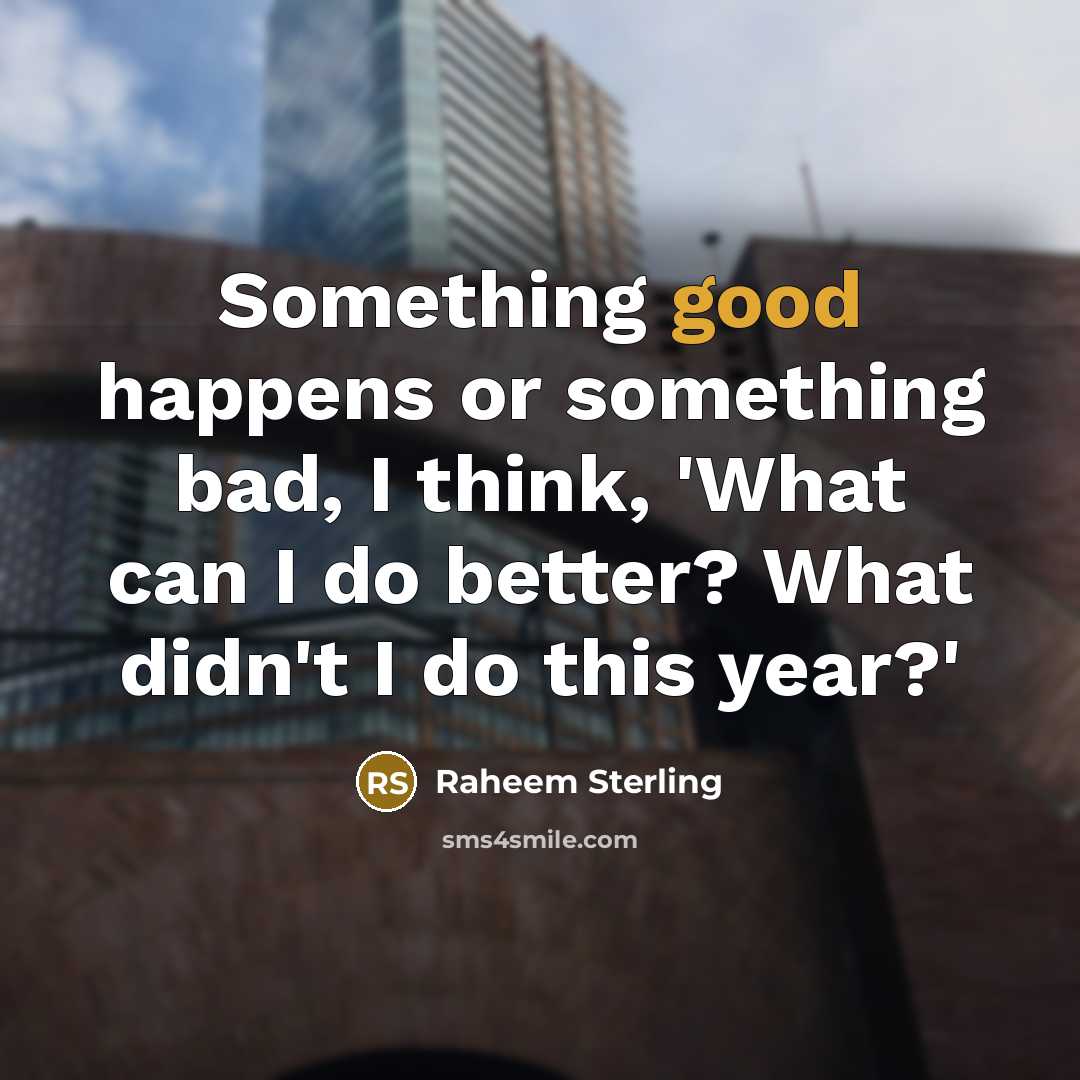 “Something good happens or something bad, I think, 'What can…” quote by Raheem Sterling
