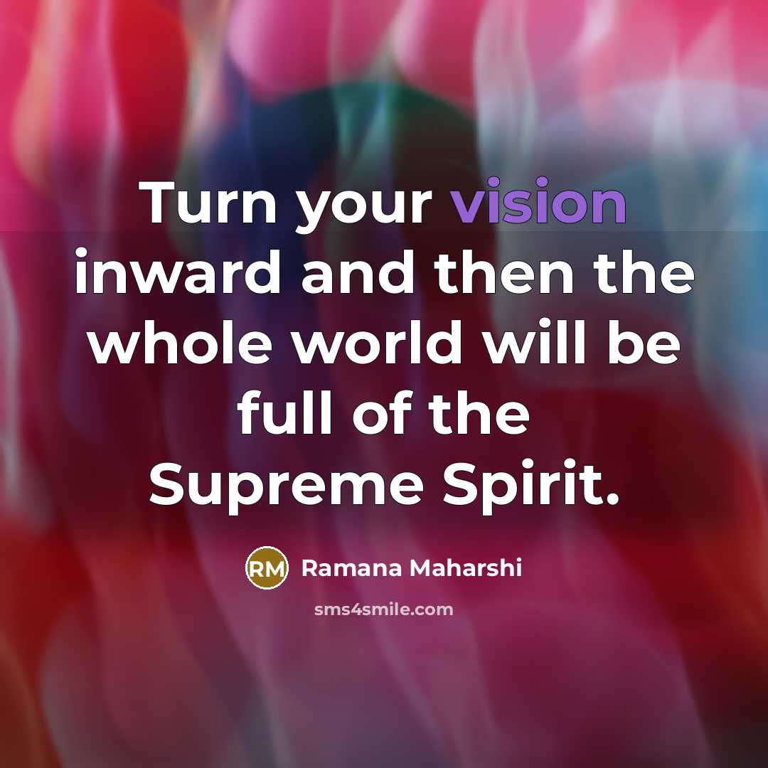 “Turn your vision inward and then the whole world will…” quote by Ramana Maharshi