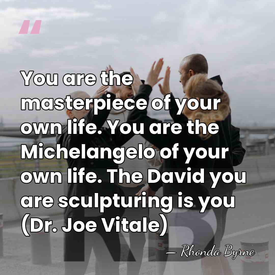 You are the masterpiece of your own life. You are the Michelangelo&hellip; - Rhonda Byrne