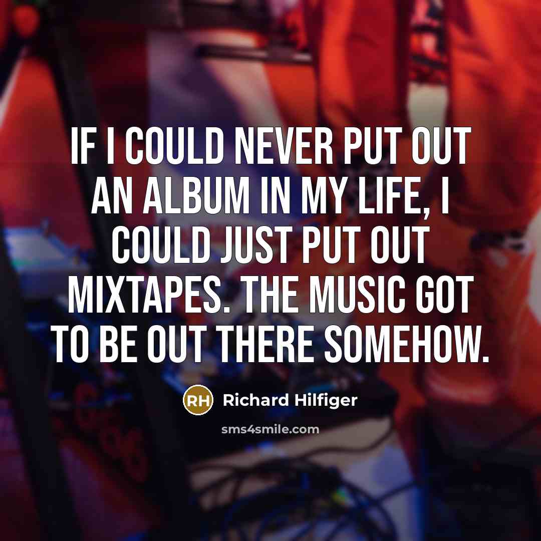 “If I could never put out an album in my…” quote by Richard Hilfiger