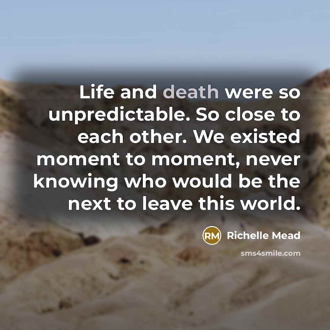 “Life and death were so unpredictable. So close to each…” quote by Richelle Mead