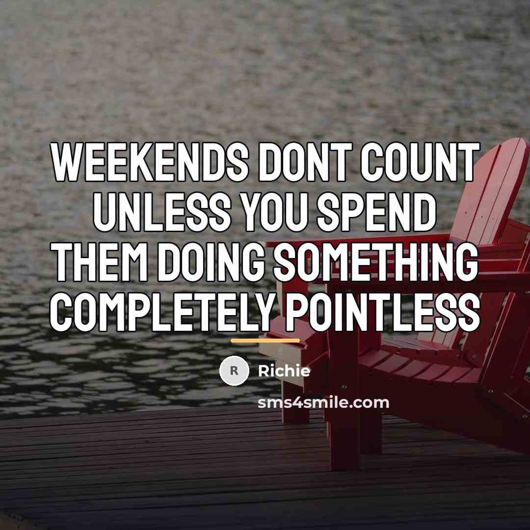 “Weekends dont count unless you spend them doing something completely…” quote by Richie