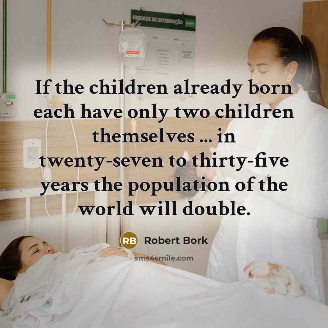 “If the children already born each have only two children…” quote by Robert Bork