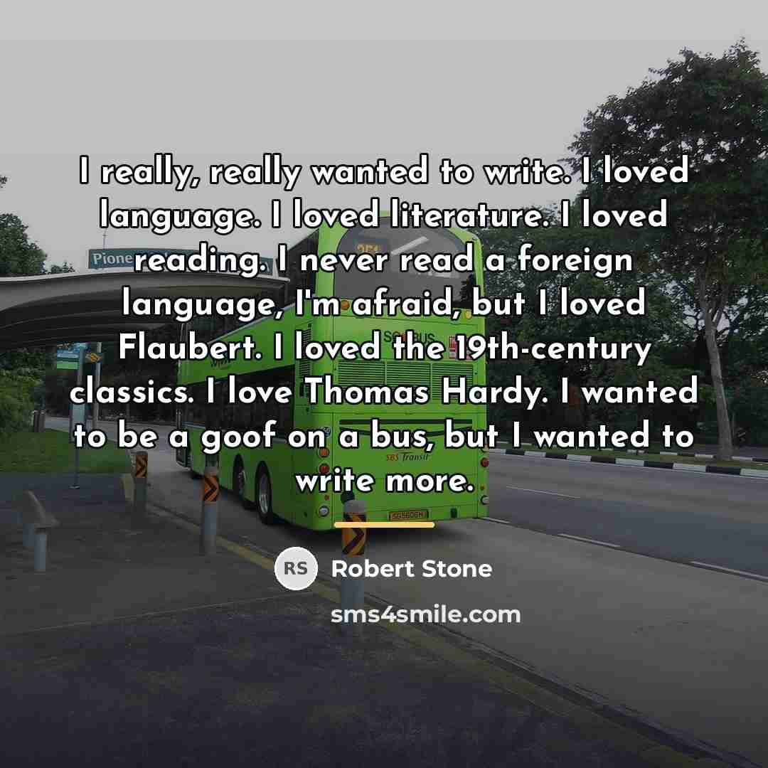 “I really, really wanted to write. I loved language. I…” quote by Robert Stone